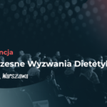 Współczesne Wyzwania Dietetyka – pierwsza tego typu konferencja w Polsce