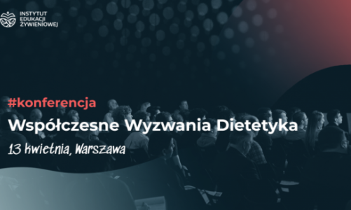 Współczesne Wyzwania Dietetyka – pierwsza tego typu konferencja w Polsce